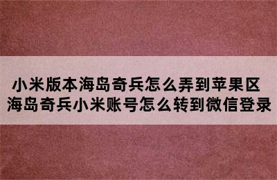 小米版本海岛奇兵怎么弄到苹果区 海岛奇兵小米账号怎么转到微信登录